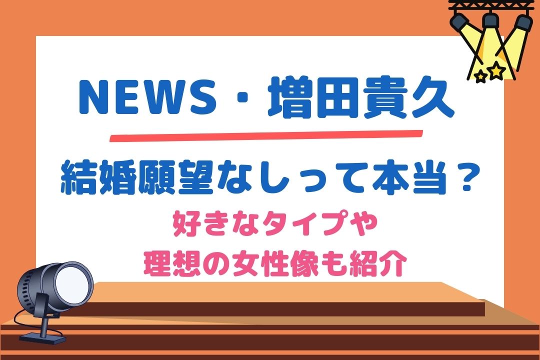 増田貴久 News は結婚願望がない 好きなタイプや理想の女性像も紹介 チケジャニ