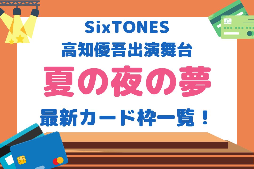 夏の夜の夢 高地優吾舞台 22カード枠まとめ 当たりやすいクレカも紹介 チケジャニ