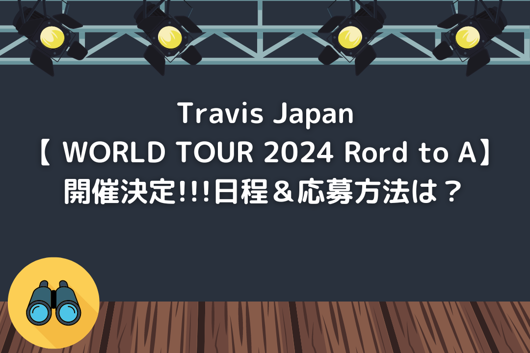 Travis Japan【 WORLD TOUR 2024 Rord to A】開催決定!!!日程＆応募方法は？
